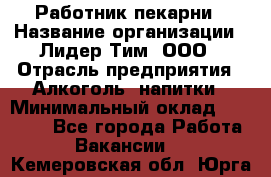 Работник пекарни › Название организации ­ Лидер Тим, ООО › Отрасль предприятия ­ Алкоголь, напитки › Минимальный оклад ­ 25 500 - Все города Работа » Вакансии   . Кемеровская обл.,Юрга г.